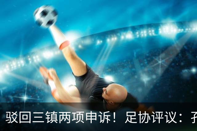 驳回三镇两项申诉！足协评议：孔特手球因意外折射，不判点球正确